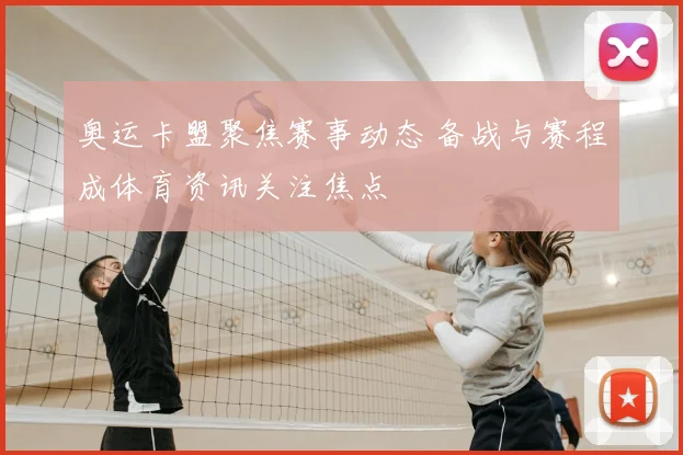 奥运卡盟聚焦赛事动态 备战与赛程成体育资讯关注焦点