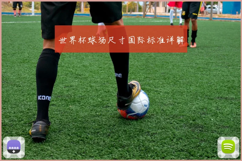 世界杯球场尺寸国际标准详解