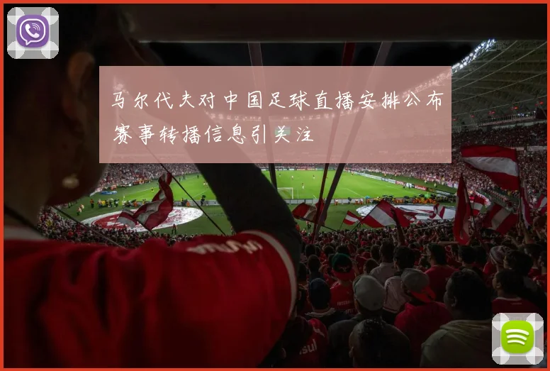 马尔代夫对中国足球直播安排公布 赛事转播信息引关注