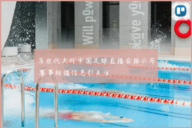 马尔代夫对中国足球直播安排公布 赛事转播信息引关注