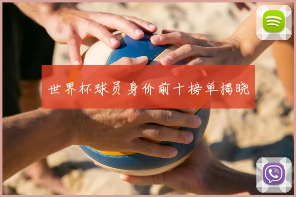 世界杯球员身价前十榜单揭晓