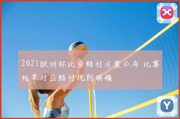 2021欧洲杯比分赔付方案公布 比赛结果对应赔付规则明确